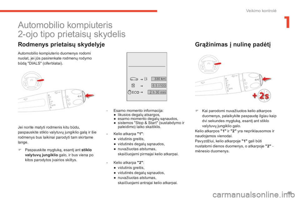 CITROEN C4 SPACETOURER 2015 Eksploatavimo vadovas (in Lithuanian) 49
C4-Picasso-II_lt_Chap01_controle-de-marche_ed01-2014
Automobilio kompiuteris
2-ojo tipo prietaisų skydelis
Rodmenys prietaisų skydelyje
F Paspauskite mygtuką, esantį ant stiklo
valytuvų jungi CITROEN C4 SPACETOURER 2015 Eksploatavimo vadovas (in Lithuanian) 49
C4-Picasso-II_lt_Chap01_controle-de-marche_ed01-2014
Automobilio kompiuteris
2-ojo tipo prietaisų skydelis
Rodmenys prietaisų skydelyje
F Paspauskite mygtuką, esantį ant stiklo
valytuvų jungi