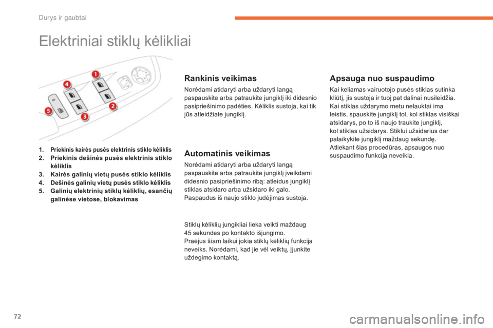 CITROEN C4 SPACETOURER 2015  Eksploatavimo vadovas (in Lithuanian) 72
C4-Picasso-II_lt_Chap02_ouvertures_ed01-2014
Elektriniai stiklų kėlikliai
Rankinis veikimas
Norėdami atidaryti arba uždaryti langą 
paspauskite arba patraukite jungiklį iki didesnio 
pasiprie