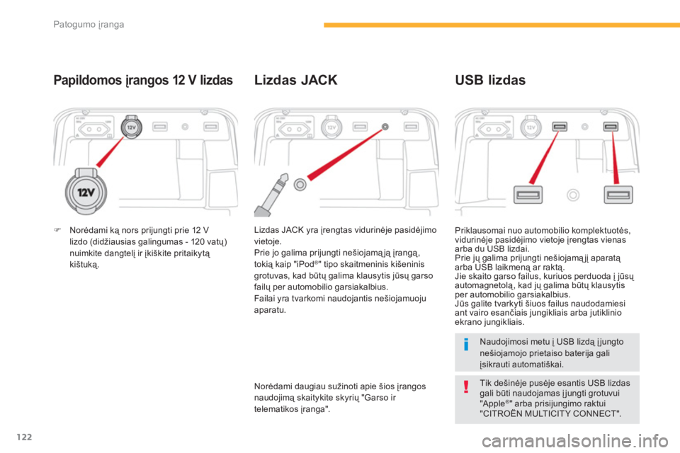 CITROEN C4 SPACETOURER 2014  Eksploatavimo vadovas (in Lithuanian) 122
Patogumo įranga
Papildomos įrangos 12 V lizdas 
 
Lizdas JACK yra įrengtas vidurinėje pasidėjimo
vietoje.
  Prie jo galima prijungti nešiojamąją įrangą, 
to
kią kaip "iPod® 
" tipo ska