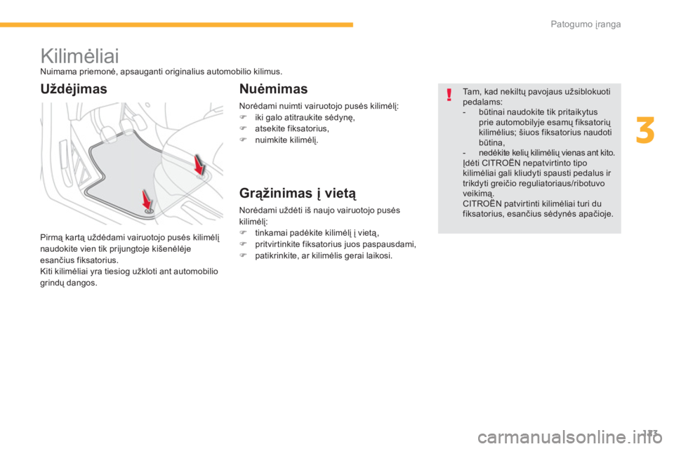 CITROEN C4 SPACETOURER 2014  Eksploatavimo vadovas (in Lithuanian) 123
3
Patogumo įranga
Norėdami nuimti vairuotojo pusės kilimėlį:�) 
 iki galo atitraukite sėdynę, �) 
 atsekite fiksatorius, �) 
 nuimkite kilimėlį.  
 
 
 
 
 
 
 
 
 
 
Kilimėliai  Nuimama