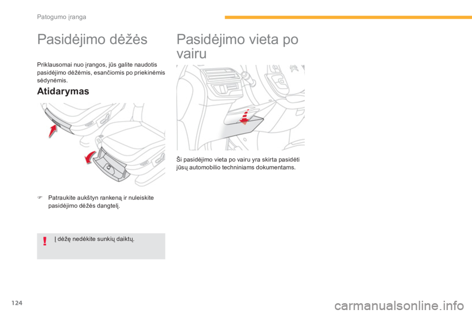 CITROEN C4 SPACETOURER 2014  Eksploatavimo vadovas (in Lithuanian) 124
Patogumo įranga
 
 
 
 
 
 
Pasidėjimo dėžės 
�)Patraukite aukštyn rankeną ir nuleiskite pasidėjimo dėžės dangtelį.
Atidarymas
 
 
Į dėžę nedėkite sunkių daiktų.  
  Priklausoma