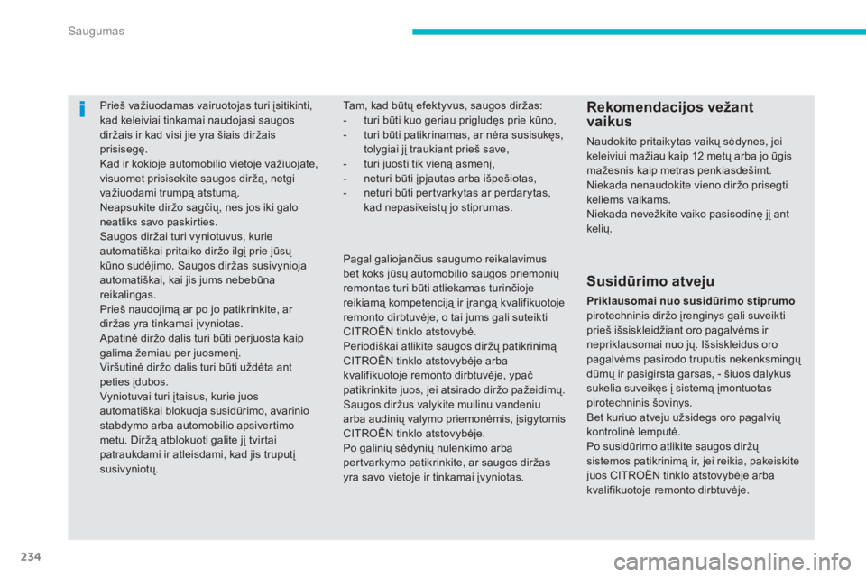 CITROEN C4 SPACETOURER 2014  Eksploatavimo vadovas (in Lithuanian) 234
Saugumas
Prieš važiuodamas vairuotojas turi įsitikinti, kad keleiviai tinkamai naudojasi saugosdiržais ir kad visi jie yra šiais diržais 
prisisegę.  
Kad ir kokioje automobilio vietoje va