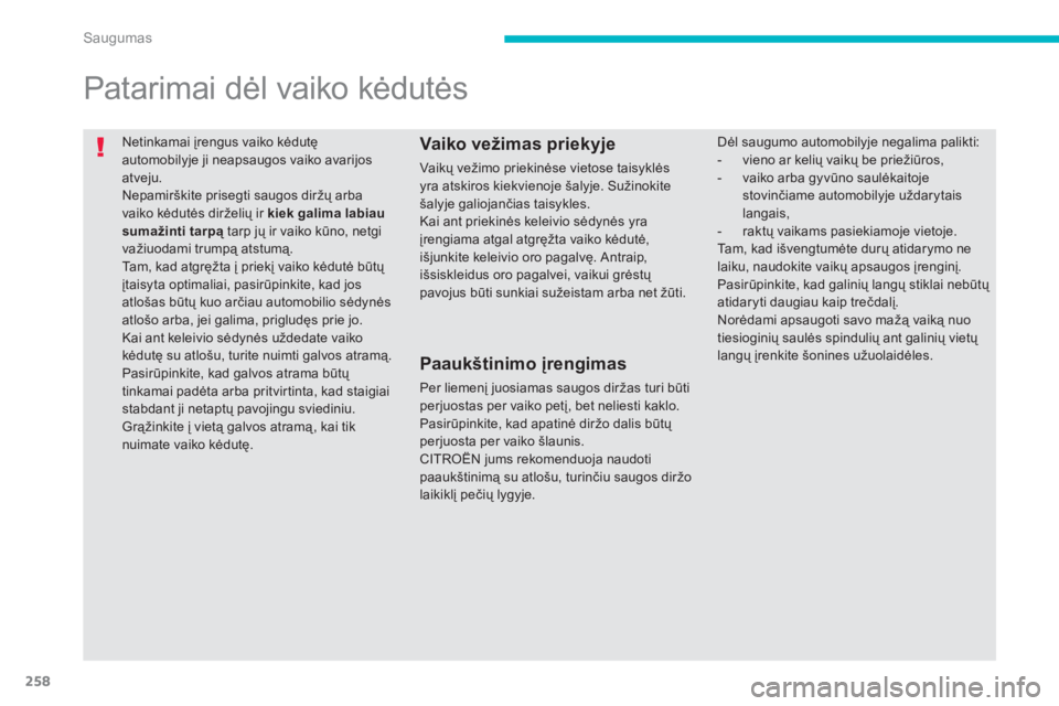 CITROEN C4 SPACETOURER 2014  Eksploatavimo vadovas (in Lithuanian) 258
Saugumas
  Netinkamai įrengus vaiko kėdutęautomobilyje ji neapsaugos vaiko avarijos
atveju.  
Nepamirškite prisegti saugos diržų arbavaiko kėdutės dirželių ir kiek galima labiausumažint