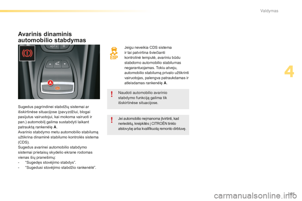 CITROEN C5 2016 Eksploatavimo vadovas (in Lithuanian) 105
C5_lt_Chap04_conduite_ed01-2015
Jeigu neveikia CDS sistema
ir tai patvirtina šviečianti
kontrolinė lemputė, avariniu būdu
stabdomo automobilio stabilumas
negarantuojamas. Tokiu atveju,
a CITROEN C5 2016 Eksploatavimo vadovas (in Lithuanian) 105
C5_lt_Chap04_conduite_ed01-2015
Jeigu neveikia CDS sistema
ir tai patvirtina šviečianti
kontrolinė lemputė, avariniu būdu
stabdomo automobilio stabilumas
negarantuojamas. Tokiu atveju,
a