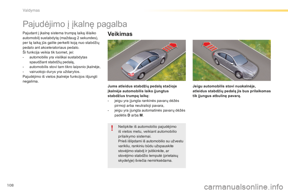 CITROEN C5 2016 Eksploatavimo vadovas (in Lithuanian) 108
C5_lt_Chap04_conduite_ed01-2015
Pajudėjimo į įkalnę pagalba
Pajudant į įkalnę sistema trumpą laiką išlaiko
automobilį sustabdytą (maždaug 2 sekundes),
per tą laiką jūs galite pe CITROEN C5 2016 Eksploatavimo vadovas (in Lithuanian) 108
C5_lt_Chap04_conduite_ed01-2015
Pajudėjimo į įkalnę pagalba
Pajudant į įkalnę sistema trumpą laiką išlaiko
automobilį sustabdytą (maždaug 2 sekundes),
per tą laiką jūs galite pe
