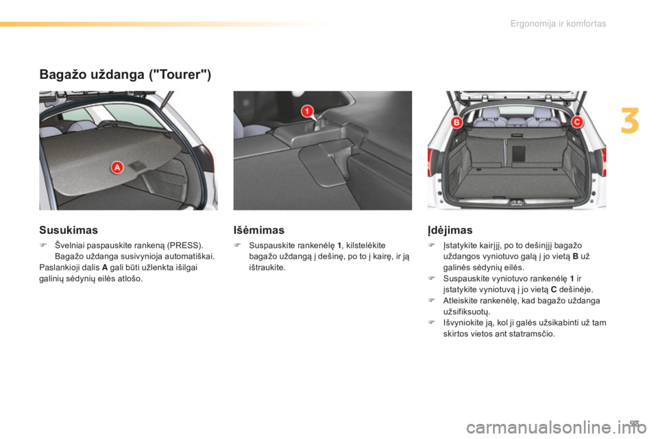 CITROEN C5 2016 Eksploatavimo vadovas (in Lithuanian) 93
C5_lt_Chap03_ergo-et-confort_ed01-2015
Bagažo uždanga ("Tourer")
Susukimas
F Švelniai paspauskite rankeną (PRESS). Bagažo uždanga susivynioja automatiškai.
pas
lankioji dalis A gali CITROEN C5 2016 Eksploatavimo vadovas (in Lithuanian) 93
C5_lt_Chap03_ergo-et-confort_ed01-2015
Bagažo uždanga ("Tourer")
Susukimas
F Švelniai paspauskite rankeną (PRESS). Bagažo uždanga susivynioja automatiškai.
pas
lankioji dalis A gali
