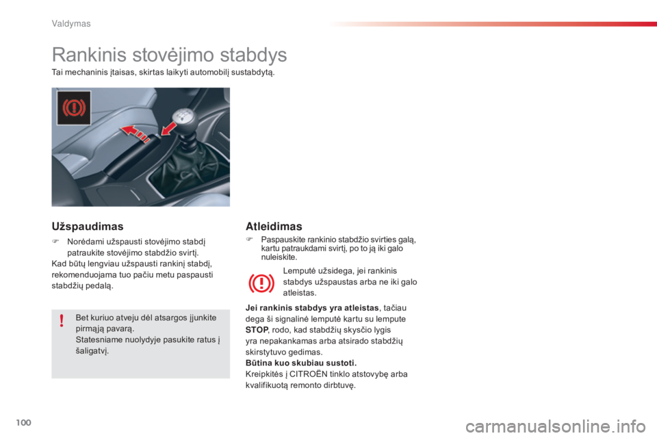 CITROEN C5 2015 Eksploatavimo vadovas (in Lithuanian) 100
C5_lt_Chap04_conduite_ed01-2014
Rankinis stovėjimo stabdys
Tai mechaninis įtaisas, skirtas laikyti automobilį sustabdytą.Lemputė užsidega, jei rankinis
stabdys užspaustas arba ne iki galo CITROEN C5 2015 Eksploatavimo vadovas (in Lithuanian) 100
C5_lt_Chap04_conduite_ed01-2014
Rankinis stovėjimo stabdys
Tai mechaninis įtaisas, skirtas laikyti automobilį sustabdytą.Lemputė užsidega, jei rankinis
stabdys užspaustas arba ne iki galo
