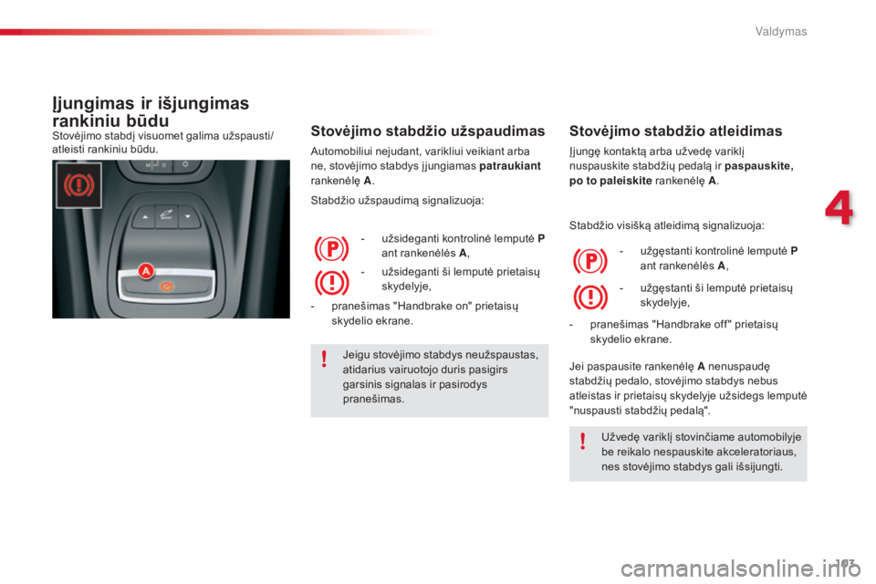 CITROEN C5 2015 Eksploatavimo vadovas (in Lithuanian) 103
C5_lt_Chap04_conduite_ed01-2014
Įjungimas ir išjungimas
rankiniu būdu
Stovėjimo stabdžio užspaudimas
Automobiliui nejudant, varikliui veikiant arba
ne, stovėjimo stabdys į jungiamas patr CITROEN C5 2015 Eksploatavimo vadovas (in Lithuanian) 103
C5_lt_Chap04_conduite_ed01-2014
Įjungimas ir išjungimas
rankiniu būdu
Stovėjimo stabdžio užspaudimas
Automobiliui nejudant, varikliui veikiant arba
ne, stovėjimo stabdys į jungiamas patr