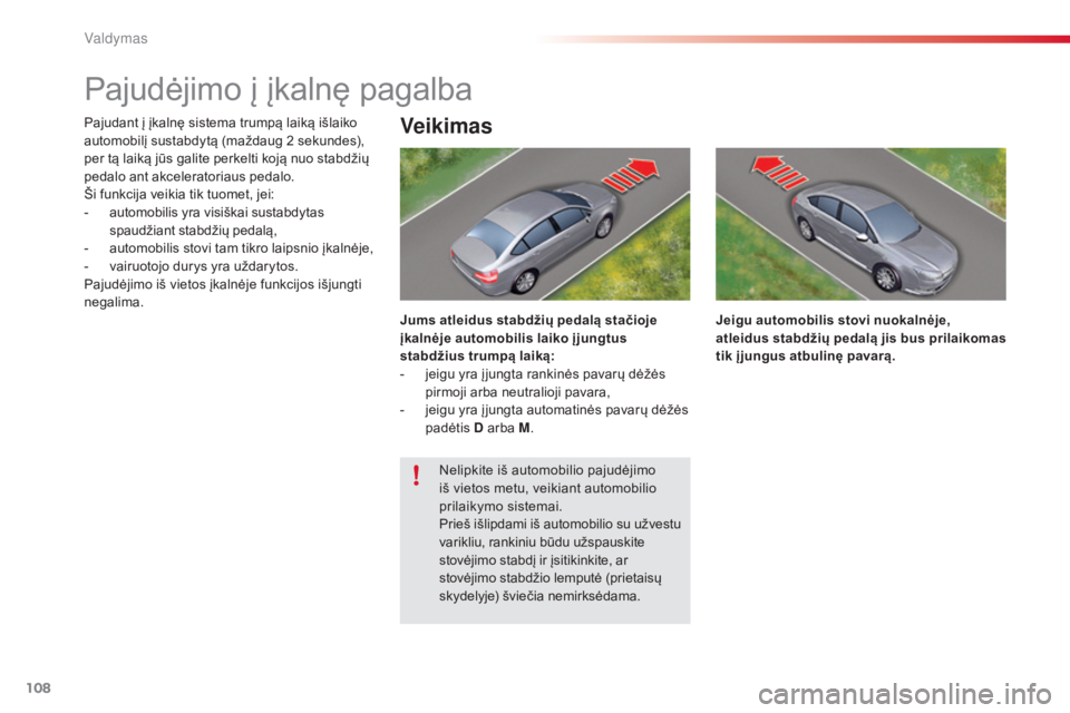 CITROEN C5 2015 Eksploatavimo vadovas (in Lithuanian) 108
C5_lt_Chap04_conduite_ed01-2014
Pajudėjimo į įkalnę pagalba
Pajudant į įkalnę sistema trumpą laiką išlaiko
automobilį sustabdytą (maždaug 2 sekundes),
per tą laiką jūs galite pe CITROEN C5 2015 Eksploatavimo vadovas (in Lithuanian) 108
C5_lt_Chap04_conduite_ed01-2014
Pajudėjimo į įkalnę pagalba
Pajudant į įkalnę sistema trumpą laiką išlaiko
automobilį sustabdytą (maždaug 2 sekundes),
per tą laiką jūs galite pe