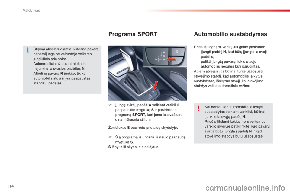 CITROEN C5 2015 Eksploatavimo vadovas (in Lithuanian) 114
C5_lt_Chap04_conduite_ed01-2014
Programa SPORTAutomobilio sustabdymas
F Įjungę svirtį į padėtį A veikiant varikliui
paspauskite mygtuką S ir pasirinksite
programą SPORT, kuri jums leis CITROEN C5 2015 Eksploatavimo vadovas (in Lithuanian) 114
C5_lt_Chap04_conduite_ed01-2014
Programa SPORTAutomobilio sustabdymas
F Įjungę svirtį į padėtį A veikiant varikliui
paspauskite mygtuką S ir pasirinksite
programą SPORT, kuri jums leis