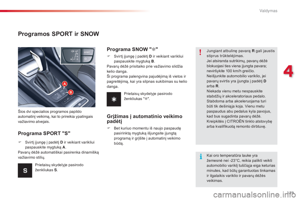 CITROEN C5 2015 Eksploatavimo vadovas (in Lithuanian) 119
C5_lt_Chap04_conduite_ed01-2014
Programos SPORT ir SNOW
Programa SPORT "S"
Šios dvi specialios programos papildo
automatinį veikimą, kai to prireikia ypatingais
važiavimo atvejais.
F CITROEN C5 2015 Eksploatavimo vadovas (in Lithuanian) 119
C5_lt_Chap04_conduite_ed01-2014
Programos SPORT ir SNOW
Programa SPORT "S"
Šios dvi specialios programos papildo
automatinį veikimą, kai to prireikia ypatingais
važiavimo atvejais.
F