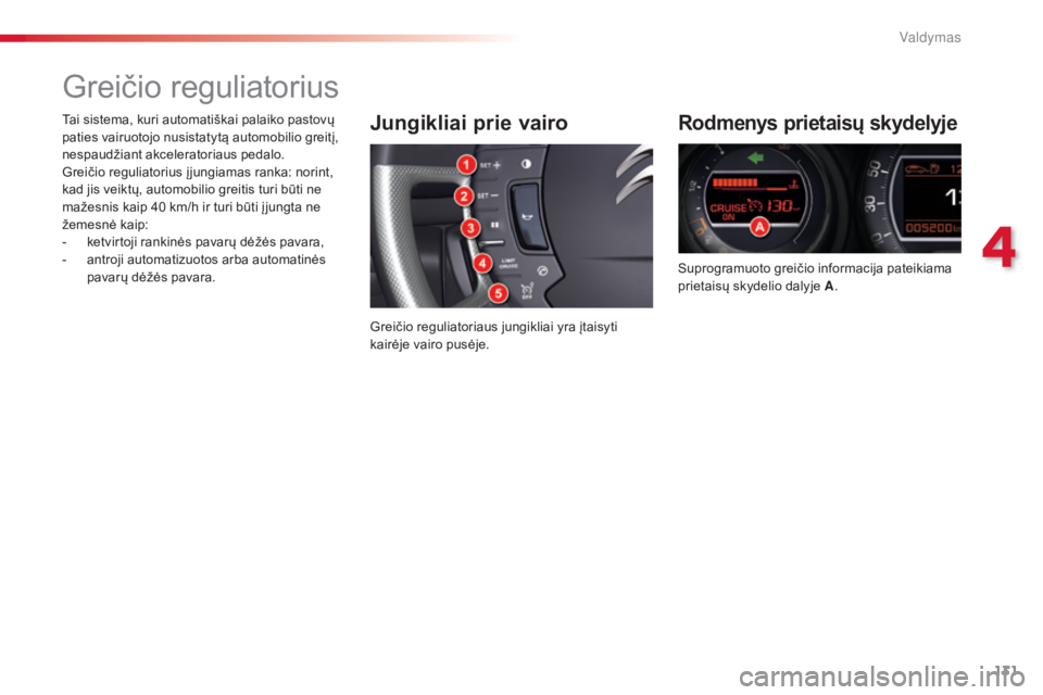 CITROEN C5 2015 Eksploatavimo vadovas (in Lithuanian) 131
C5_lt_Chap04_conduite_ed01-2014
Greičio reguliatorius
Rodmenys prietaisų skydelyje
Suprogramuoto greičio informacija pateikiama
prietaisų skydelio dalyje A.
Jungikliai prie vairo
Greičio reg CITROEN C5 2015 Eksploatavimo vadovas (in Lithuanian) 131
C5_lt_Chap04_conduite_ed01-2014
Greičio reguliatorius
Rodmenys prietaisų skydelyje
Suprogramuoto greičio informacija pateikiama
prietaisų skydelio dalyje A.
Jungikliai prie vairo
Greičio reg