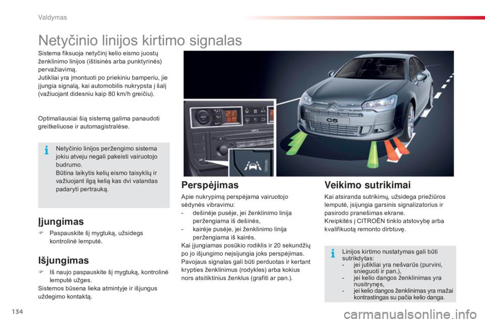 CITROEN C5 2015 Eksploatavimo vadovas (in Lithuanian) 134
C5_lt_Chap04_conduite_ed01-2014
Netyčinio linijos kirtimo signalas
Optimaliausiai šią sistemą galima panaudoti
greitkeliuose ir automagistralėse.
Įjungimas
F Paspauskite šį mygtuką, užs CITROEN C5 2015 Eksploatavimo vadovas (in Lithuanian) 134
C5_lt_Chap04_conduite_ed01-2014
Netyčinio linijos kirtimo signalas
Optimaliausiai šią sistemą galima panaudoti
greitkeliuose ir automagistralėse.
Įjungimas
F Paspauskite šį mygtuką, užs