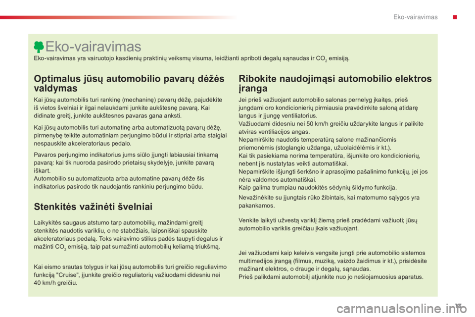 CITROEN C5 2015 Eksploatavimo vadovas (in Lithuanian) 13
C5_lt_Chap00c_eco-conduite_ed01-2014
Optimalus jūsų automobilio pavarų dėžės
valdymas
Kai jūsų automobilis turi rankinę (mechaninę) pavarų dėžę, pajudėkite
iš vietos švelniai ir CITROEN C5 2015 Eksploatavimo vadovas (in Lithuanian) 13
C5_lt_Chap00c_eco-conduite_ed01-2014
Optimalus jūsų automobilio pavarų dėžės
valdymas
Kai jūsų automobilis turi rankinę (mechaninę) pavarų dėžę, pajudėkite
iš vietos švelniai ir