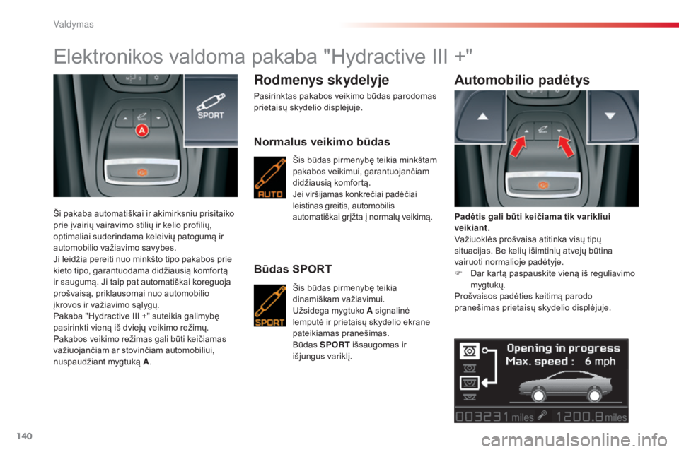 CITROEN C5 2015 Eksploatavimo vadovas (in Lithuanian) 140
C5_lt_Chap04_conduite_ed01-2014
Elektronikos valdoma pakaba "Hydractive III +"
Ši pakaba automatiškai ir akimirksniu prisitaiko
prie įvairių vairavimo stilių ir kelio profilių,
opt CITROEN C5 2015 Eksploatavimo vadovas (in Lithuanian) 140
C5_lt_Chap04_conduite_ed01-2014
Elektronikos valdoma pakaba "Hydractive III +"
Ši pakaba automatiškai ir akimirksniu prisitaiko
prie įvairių vairavimo stilių ir kelio profilių,
opt