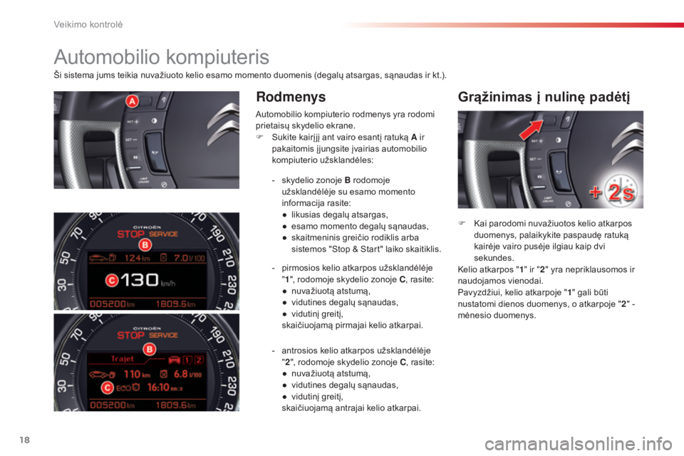 CITROEN C5 2015 Eksploatavimo vadovas (in Lithuanian) 18
C5_lt_Chap01_controle-de-marche_ed01-2014
Ši sistema jums teikia nuvažiuoto kelio esamo momento duomenis (degalų atsargas, sąnaudas ir kt.).
RodmenysGrąžinimas į nulinę padėtį
Automobilio CITROEN C5 2015 Eksploatavimo vadovas (in Lithuanian) 18
C5_lt_Chap01_controle-de-marche_ed01-2014
Ši sistema jums teikia nuvažiuoto kelio esamo momento duomenis (degalų atsargas, sąnaudas ir kt.).
RodmenysGrąžinimas į nulinę padėtį
Automobilio