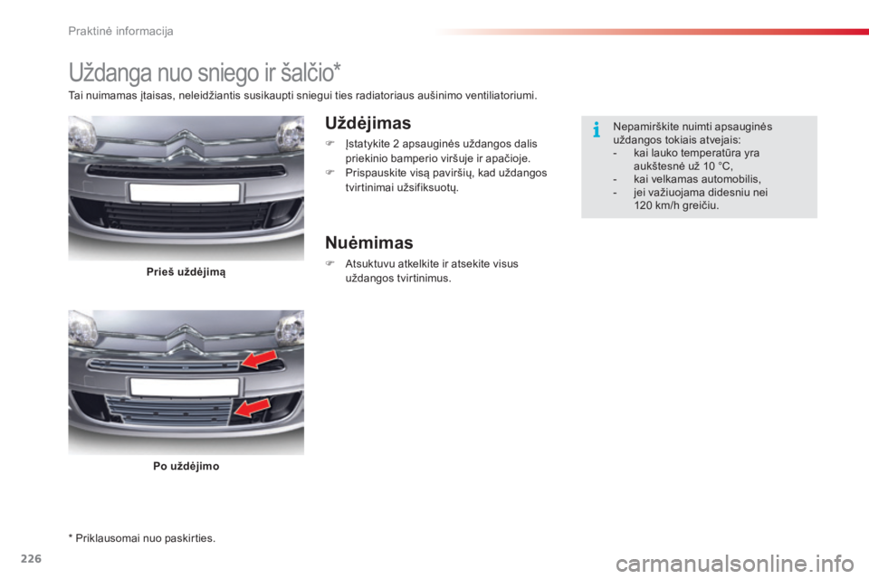 CITROEN C5 2015 Eksploatavimo vadovas (in Lithuanian) 226
C5_lt_Chap08_information_ed01-2014
* Priklausomai nuo paskirties.
Uždanga nuo sniego ir šalčio*
Uždėjimas
F Įstatykite 2 apsauginės uždangos dalis
priekinio bamperio viršuje ir apačioj CITROEN C5 2015 Eksploatavimo vadovas (in Lithuanian) 226
C5_lt_Chap08_information_ed01-2014
* Priklausomai nuo paskirties.
Uždanga nuo sniego ir šalčio*
Uždėjimas
F Įstatykite 2 apsauginės uždangos dalis
priekinio bamperio viršuje ir apačioj