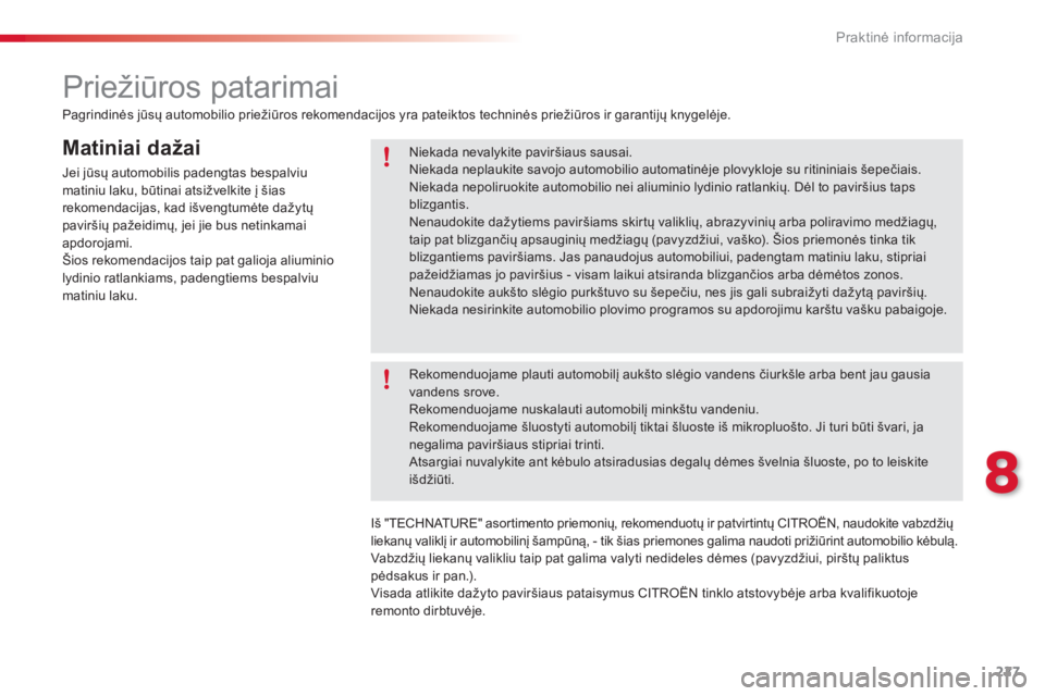 CITROEN C5 2015 Eksploatavimo vadovas (in Lithuanian) 227
C5_lt_Chap08_information_ed01-2014
Matiniai dažai
Jei jūsų automobilis padengtas bespalviu
matiniu laku, būtinai atsižvelkite į šias
rekomendacijas, kad išvengtumėte dažytų
pavirši CITROEN C5 2015 Eksploatavimo vadovas (in Lithuanian) 227
C5_lt_Chap08_information_ed01-2014
Matiniai dažai
Jei jūsų automobilis padengtas bespalviu
matiniu laku, būtinai atsižvelkite į šias
rekomendacijas, kad išvengtumėte dažytų
pavirši
