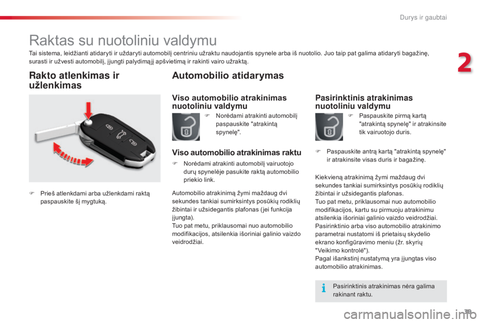 CITROEN C5 2015 Eksploatavimo vadovas (in Lithuanian) 39
C5_lt_Chap02_ouverture_ed01-2014
Raktas su nuotoliniu valdymu
Tai sistema, leidžianti atidaryti ir uždaryti automobilį centriniu užraktu naudojantis spynele arba iš nuotolio. Juo taip pat gali CITROEN C5 2015 Eksploatavimo vadovas (in Lithuanian) 39
C5_lt_Chap02_ouverture_ed01-2014
Raktas su nuotoliniu valdymu
Tai sistema, leidžianti atidaryti ir uždaryti automobilį centriniu užraktu naudojantis spynele arba iš nuotolio. Juo taip pat gali