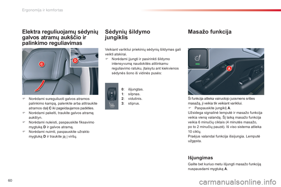 CITROEN C5 2015 Eksploatavimo vadovas (in Lithuanian) 60
C5_lt_Chap03_ergo-et-confort_ed01-2014
Elektra reguliuojamų sėdynių
galvos atramų aukščio ir
palinkimo reguliavimas
F Norėdami sureguliuoti galvos atramos palinkimo kampą, palenkite arba CITROEN C5 2015 Eksploatavimo vadovas (in Lithuanian) 60
C5_lt_Chap03_ergo-et-confort_ed01-2014
Elektra reguliuojamų sėdynių
galvos atramų aukščio ir
palinkimo reguliavimas
F Norėdami sureguliuoti galvos atramos palinkimo kampą, palenkite arba