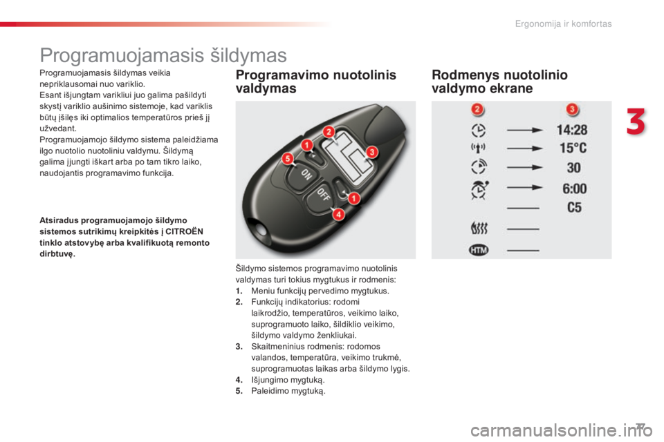 CITROEN C5 2015 Eksploatavimo vadovas (in Lithuanian) 77
C5_lt_Chap03_ergo-et-confort_ed01-2014
Programuojamasis šildymas
Programuojamasis šildymas veikia
nepriklausomai nuo variklio.
Esant išjungtam varikliui juo galima pašildyti
skystį variklio CITROEN C5 2015 Eksploatavimo vadovas (in Lithuanian) 77
C5_lt_Chap03_ergo-et-confort_ed01-2014
Programuojamasis šildymas
Programuojamasis šildymas veikia
nepriklausomai nuo variklio.
Esant išjungtam varikliui juo galima pašildyti
skystį variklio