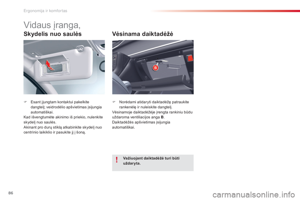 CITROEN C5 2015 Eksploatavimo vadovas (in Lithuanian) 86
C5_lt_Chap03_ergo-et-confort_ed01-2014
Skydelis nuo saulės
F Esant į jungtam kontaktui pakelkite dangtelį; veidrodėlio apšvietimas įsijungia
automatiškai.
Kad išvengtumėte akinimo iš pri CITROEN C5 2015 Eksploatavimo vadovas (in Lithuanian) 86
C5_lt_Chap03_ergo-et-confort_ed01-2014
Skydelis nuo saulės
F Esant į jungtam kontaktui pakelkite dangtelį; veidrodėlio apšvietimas įsijungia
automatiškai.
Kad išvengtumėte akinimo iš pri