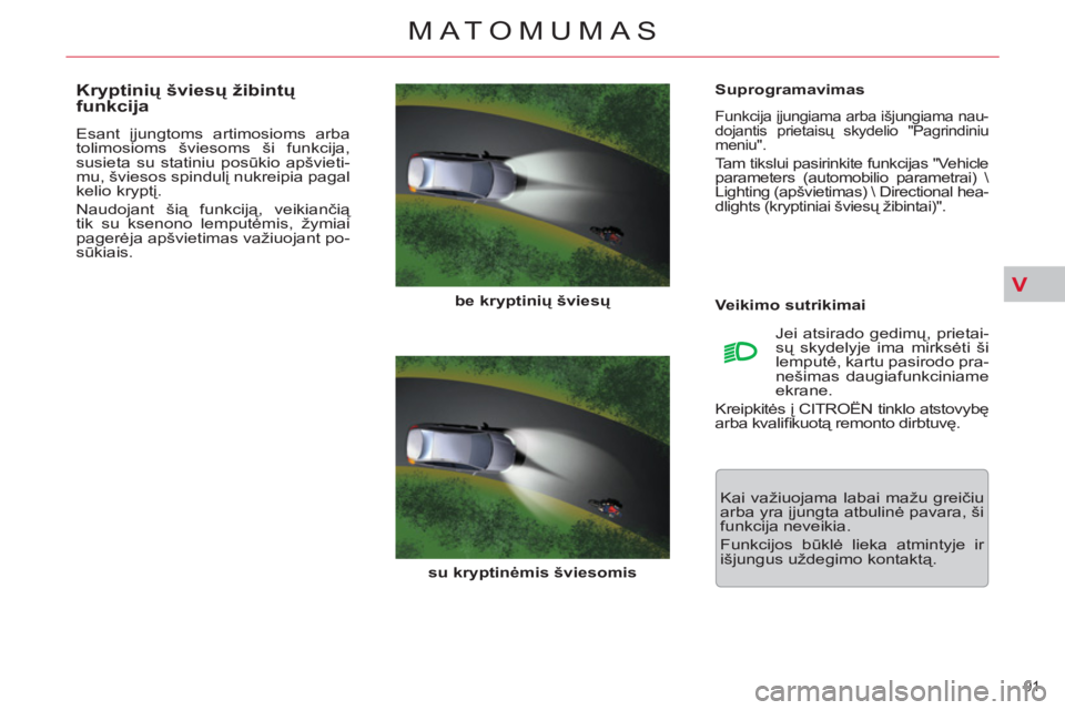 CITROEN C5 2014  Eksploatavimo vadovas (in Lithuanian) V
91 
MATOMUMAS
   
Suprogramavimas 
 
Funkcija įjungiama arba išjungiama nau-
dojantis prietaisų skydelio "Pagrindiniu 
meniu". 
  Tam tikslui pasirinkite funkcijas "Vehicle 
parameters (automobil