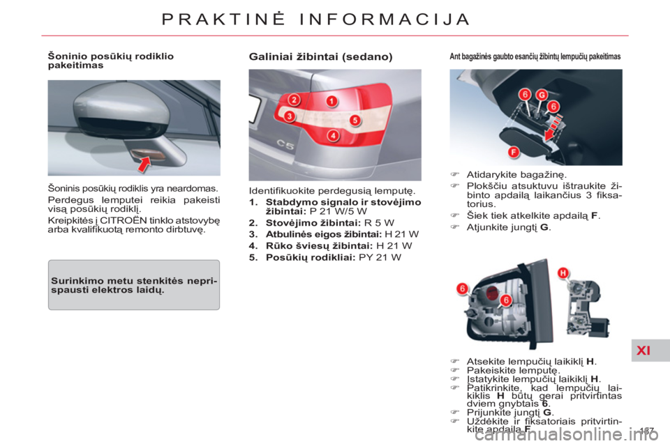 CITROEN C5 2012  Eksploatavimo vadovas (in Lithuanian) XI
187 
PRAKTINĖ INFORMACIJA
 
Šoninis posūkių rodiklis yra neardomas.
 
Perdegus lemputei reikia pakeisti
visą posūkių rodiklį. 
  Kreipkitės į CITROËN tinklo atstovybę
arba kvaliﬁ kuot