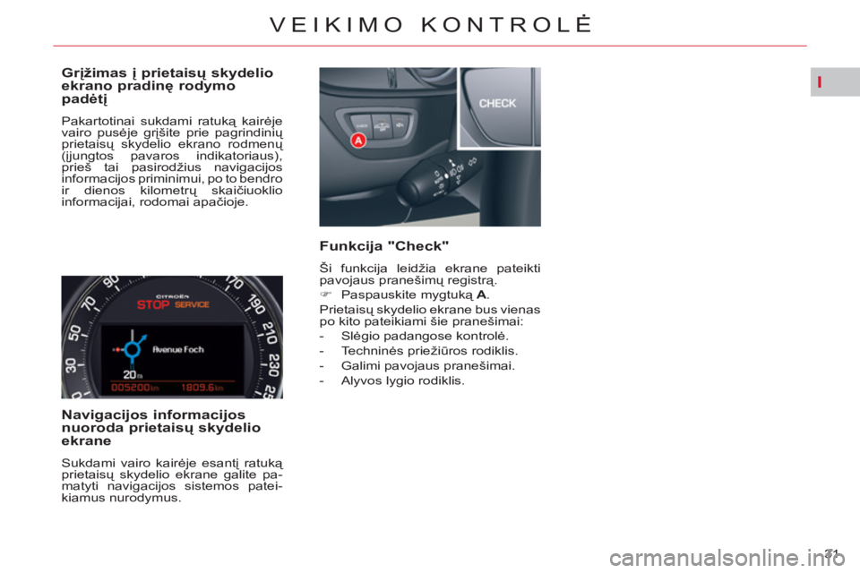 CITROEN C5 2012 Eksploatavimo vadovas (in Lithuanian) I
31
VEIKIMO KONTROLĖ
Grįžimas į prietaisų skydelio
ekrano pradinę rodymo
padėtį
Pakartotinai sukdami ratuką kairėje
vairo pusėje grįšite prie pagrindinių
prietaisų skydelio CITROEN C5 2012 Eksploatavimo vadovas (in Lithuanian) I
31
VEIKIMO KONTROLĖ
Grįžimas į prietaisų skydelio
ekrano pradinę rodymo
padėtį
Pakartotinai sukdami ratuką kairėje
vairo pusėje grįšite prie pagrindinių
prietaisų skydelio