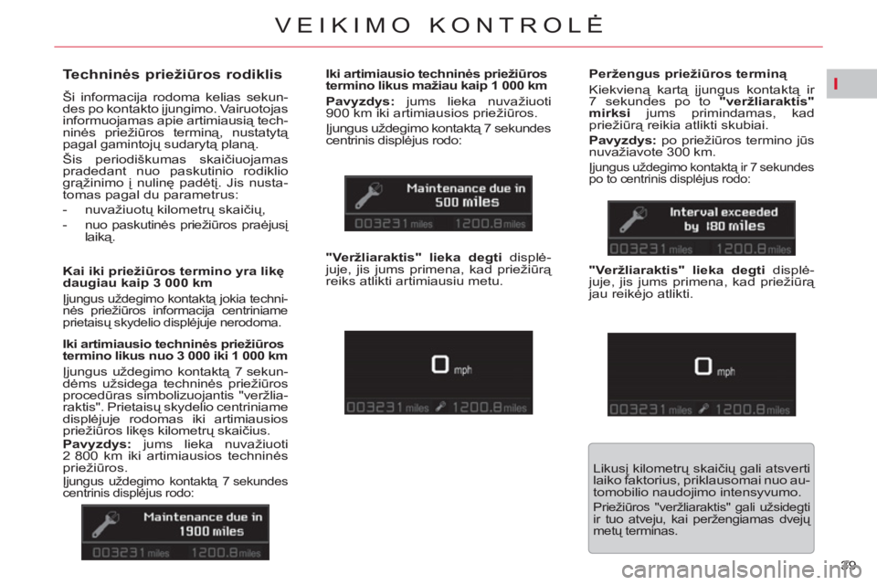 CITROEN C5 2012 Eksploatavimo vadovas (in Lithuanian) I
39
VEIKIMO KONTROLĖ
Techninės priežiūros rodiklis
Ši informacija rodoma kelias sekun-
des po kontakto įjungimo. Vairuotojas
informuojamas apie artimiausią tech-
ninės prie CITROEN C5 2012 Eksploatavimo vadovas (in Lithuanian) I
39
VEIKIMO KONTROLĖ
Techninės priežiūros rodiklis
Ši informacija rodoma kelias sekun-
des po kontakto įjungimo. Vairuotojas
informuojamas apie artimiausią tech-
ninės prie