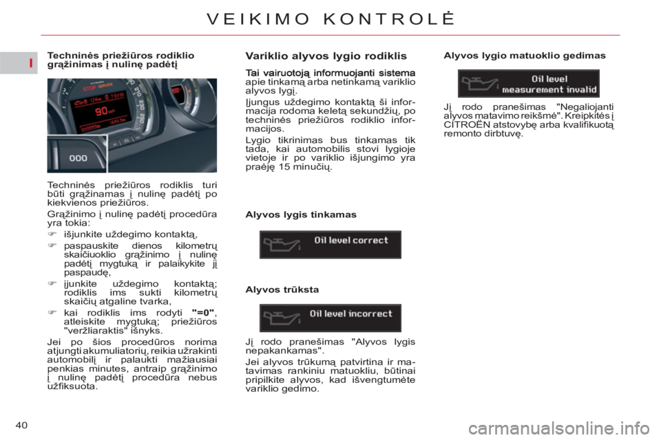 CITROEN C5 2012 Eksploatavimo vadovas (in Lithuanian) I
40
VEIKIMO KONTROLĖ
Techninės priežiūros rodiklio
grąžinimas į nulinę padėtį
Techninės priežiūros rodiklis turi
būti grąžinamas į nulinę padėtį p CITROEN C5 2012 Eksploatavimo vadovas (in Lithuanian) I
40
VEIKIMO KONTROLĖ
Techninės priežiūros rodiklio
grąžinimas į nulinę padėtį
Techninės priežiūros rodiklis turi
būti grąžinamas į nulinę padėtį p