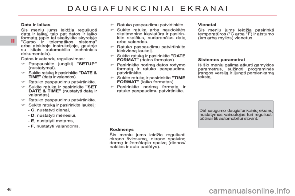 CITROEN C5 2012  Eksploatavimo vadovas (in Lithuanian) II
46 
DAUGIAFUNKCINIAI EKRANAI
   
Rodmenys 
  Šis meniu jums leidžia reguliuoti 
ekrano šviesumą, ekrano spalvinę 
dermę ir žemėlapio spalvą (dienos/
nakties ir auto padėtys).     
Vieneta