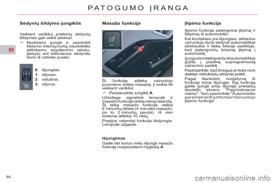 CITROEN C5 2012  Eksploatavimo vadovas (in Lithuanian) III
64 
PATOGUMO ĮRANGA
 
Ši funkcija atlieka vairuotojo 
juosmens srities masažą, ji veikia tik 
veikiant varikliui. 
   
 
�) 
 Paspauskite jungiklį  A 
.  
  Užsidega signalinė lemputė ir 
