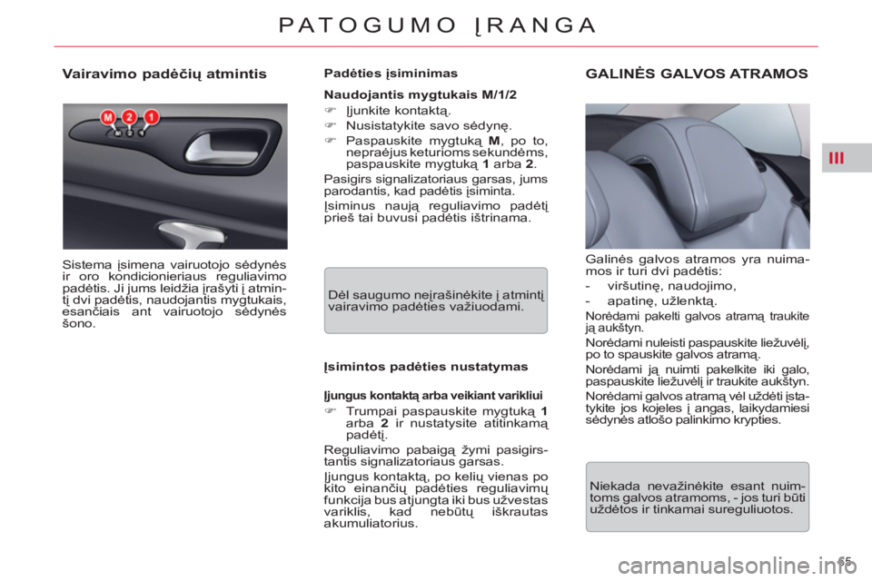 CITROEN C5 2012  Eksploatavimo vadovas (in Lithuanian) III
65 
PATOGUMO ĮRANGA
 
 
 
 
 
 
 
 
 
 
 
 
 
Vairavimo padėčių atmintis 
 
Sistema įsimena vairuotojo sėdynės 
ir oro kondicionieriaus reguliavimo 
padėtis. Ji jums leidžia įrašyti į 