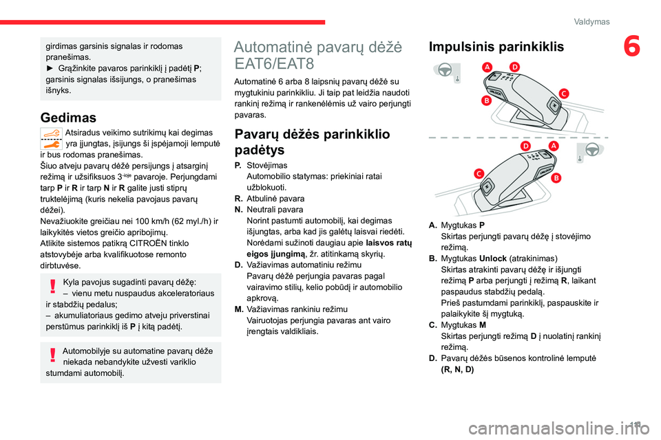 CITROEN C5 AIRCROSS 2022 Eksploatavimo vadovas (in Lithuanian) 111
Valdymas
6girdimas garsinis signalas ir rodomas
pranešimas.
►
Grąžinkite pavaros parinkiklį į padėtį P
;
garsinis signalas išsijungs, o pranešimas
išnyks.
Gedimas
Atsiradus veiki CITROEN C5 AIRCROSS 2022 Eksploatavimo vadovas (in Lithuanian) 111
Valdymas
6girdimas garsinis signalas ir rodomas
pranešimas.
►
Grąžinkite pavaros parinkiklį į padėtį P
;
garsinis signalas išsijungs, o pranešimas
išnyks.
Gedimas
Atsiradus veiki