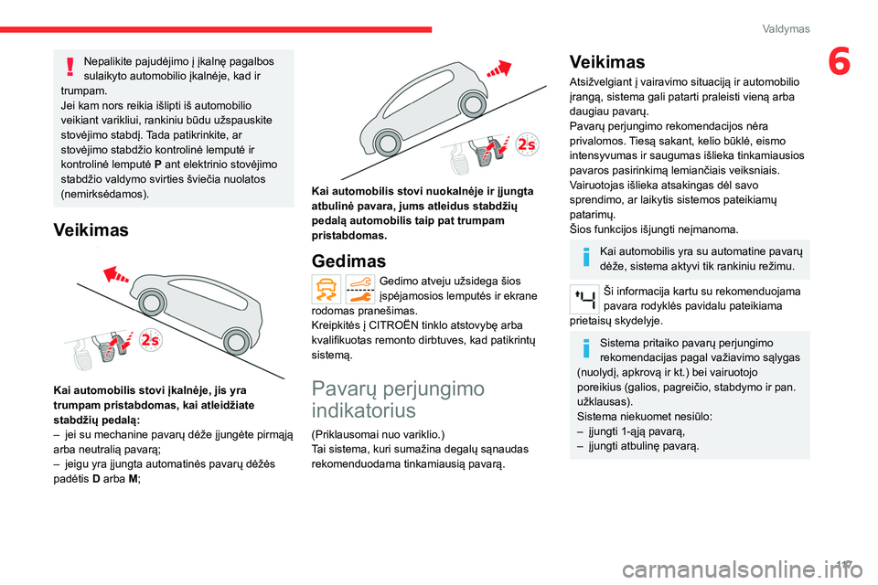 CITROEN C5 AIRCROSS 2022 Eksploatavimo vadovas (in Lithuanian) 11 7
Valdymas
6Nepalikite pajudėjimo į įkalnę pagalbos
sulaikyto automobilio įkalnėje, kad ir
trumpam.
Jei kam nors reikia išlipti iš automobilio
veikiant varikliui, rankiniu būdu užspaus CITROEN C5 AIRCROSS 2022 Eksploatavimo vadovas (in Lithuanian) 11 7
Valdymas
6Nepalikite pajudėjimo į įkalnę pagalbos
sulaikyto automobilio įkalnėje, kad ir
trumpam.
Jei kam nors reikia išlipti iš automobilio
veikiant varikliui, rankiniu būdu užspaus