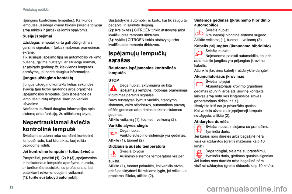 CITROEN C5 AIRCROSS 2022 Eksploatavimo vadovas (in Lithuanian) 12
Prietaisų rodikliai
išjungimo kontrolinės lemputės). Kai kurios
lemputės užsidega dviem būdais (šviečia tolygiai
arba mirksi) ir (arba) keliomis spalvomis.
Susiję įspėjimai
Užsidegus CITROEN C5 AIRCROSS 2022 Eksploatavimo vadovas (in Lithuanian) 12
Prietaisų rodikliai
išjungimo kontrolinės lemputės). Kai kurios
lemputės užsidega dviem būdais (šviečia tolygiai
arba mirksi) ir (arba) keliomis spalvomis.
Susiję įspėjimai
Užsidegus