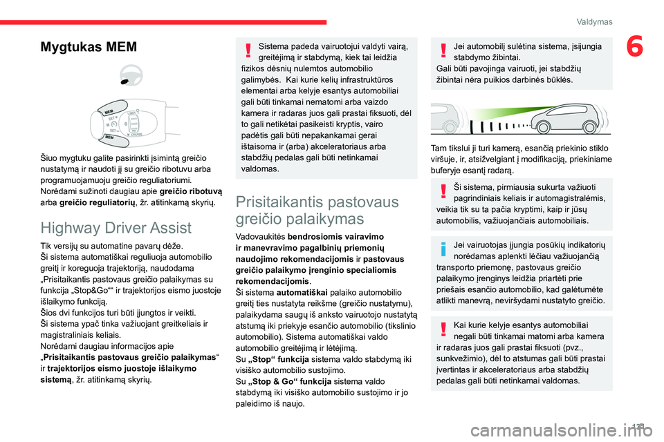 CITROEN C5 AIRCROSS 2022 Eksploatavimo vadovas (in Lithuanian) 131
Valdymas
6Mygtukas MEM
Šiuo mygtuku galite pasirinkti įsimintą greičio
nustatymą ir naudoti jį su greičio ribotuvu arba
programuojamuoju greičio reguliatoriumi.
Norėdami sužinot CITROEN C5 AIRCROSS 2022 Eksploatavimo vadovas (in Lithuanian) 131
Valdymas
6Mygtukas MEM
Šiuo mygtuku galite pasirinkti įsimintą greičio
nustatymą ir naudoti jį su greičio ribotuvu arba
programuojamuoju greičio reguliatoriumi.
Norėdami sužinot