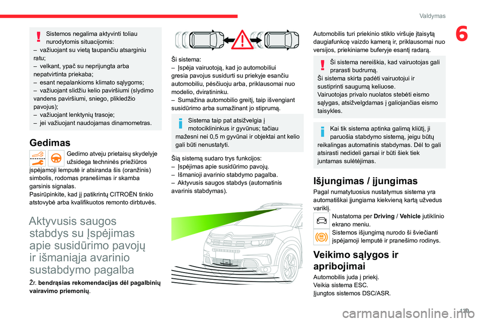 CITROEN C5 AIRCROSS 2022 Eksploatavimo vadovas (in Lithuanian) 139
Valdymas
6Sistemos negalima aktyvinti toliau
nurodytomis situacijomis:
–
važiuojant su vietą taupančiu atsarginiu
ratu;
–
velkant, ypač su neprijungta arba
nepatvirtinta priekaba;
CITROEN C5 AIRCROSS 2022 Eksploatavimo vadovas (in Lithuanian) 139
Valdymas
6Sistemos negalima aktyvinti toliau
nurodytomis situacijomis:
–
važiuojant su vietą taupančiu atsarginiu
ratu;
–
velkant, ypač su neprijungta arba
nepatvirtinta priekaba;