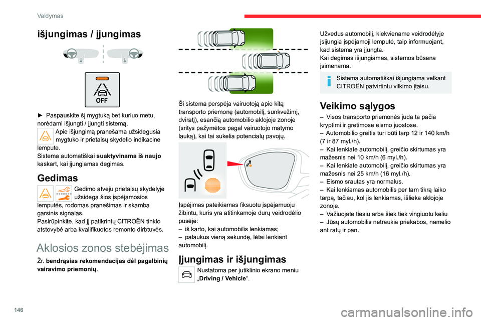 CITROEN C5 AIRCROSS 2022 Eksploatavimo vadovas (in Lithuanian) 146
Valdymas
Veikimo ribos
Įspėjimai neįsijungia šiomis sąlygomis:
išjungimas / įjungimas
► Paspauskite šį mygtuką bet kuriuo metu,
norėdami išjungti / įjungti sistemą. CITROEN C5 AIRCROSS 2022 Eksploatavimo vadovas (in Lithuanian) 146
Valdymas
Veikimo ribos
Įspėjimai neįsijungia šiomis sąlygomis:
išjungimas / įjungimas
► Paspauskite šį mygtuką bet kuriuo metu,
norėdami išjungti / įjungti sistemą.