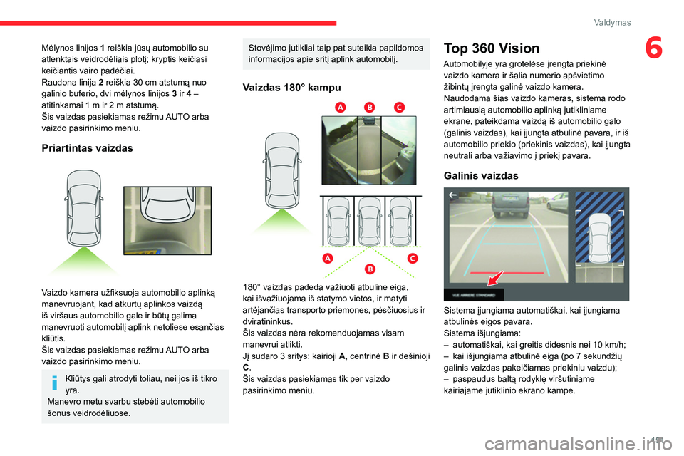 CITROEN C5 AIRCROSS 2022  Eksploatavimo vadovas (in Lithuanian) 151
Valdymas
6Mėlynos linijos 1 reiškia jūsų automobilio su 
atlenktais veidrodėliais plotį; kryptis keičiasi 
keičiantis vairo padėčiai.
Raudona linija  2 reiškia 30
  cm atstumą nuo 
gal