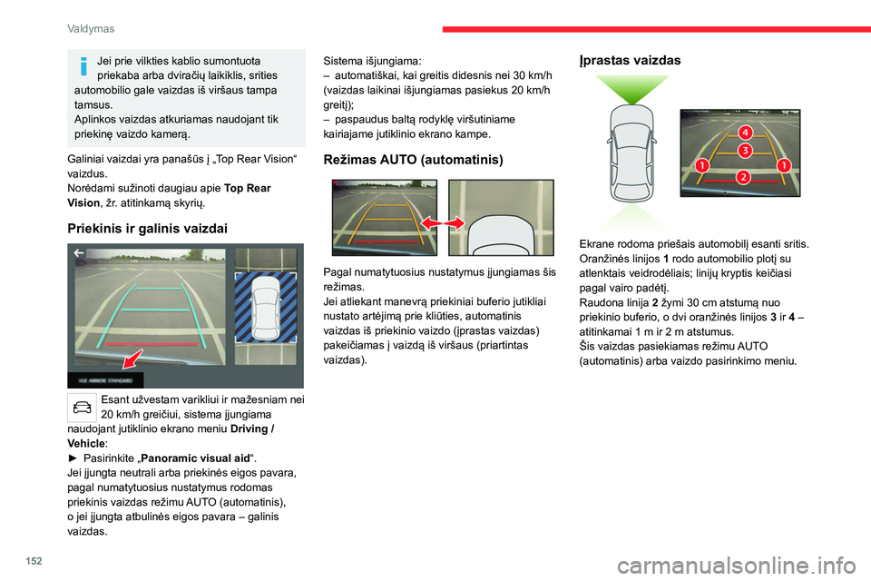 CITROEN C5 AIRCROSS 2022  Eksploatavimo vadovas (in Lithuanian) 152
Valdymas
Priartintas vaizdas 
 
Vaizdo kamera užfiksuoja automobilio aplinką 
manevruojant, kad būtų galima atkurti priekinės 
automobilio aplinkos vaizdą iš viršaus, leidžiantį 
manevru