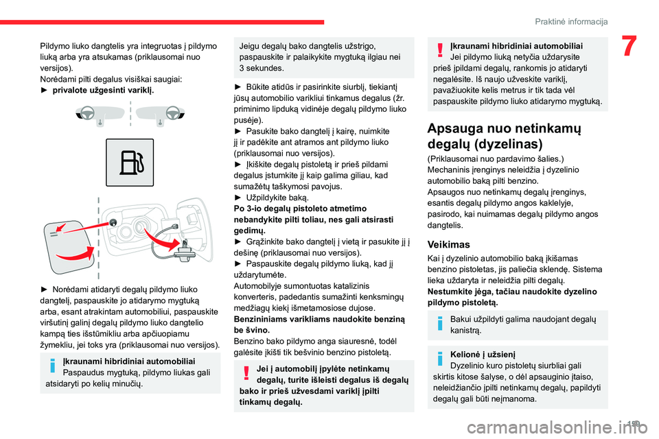 CITROEN C5 AIRCROSS 2022 Eksploatavimo vadovas (in Lithuanian) 159
Praktinė informacija
7Pildymo liuko dangtelis yra integruotas į pildymo
liuką arba yra atsukamas (priklausomai nuo
versijos).
Norėdami pilti degalus visiškai saugiai:
►
privalote užgesi CITROEN C5 AIRCROSS 2022 Eksploatavimo vadovas (in Lithuanian) 159
Praktinė informacija
7Pildymo liuko dangtelis yra integruotas į pildymo
liuką arba yra atsukamas (priklausomai nuo
versijos).
Norėdami pilti degalus visiškai saugiai:
►
privalote užgesi