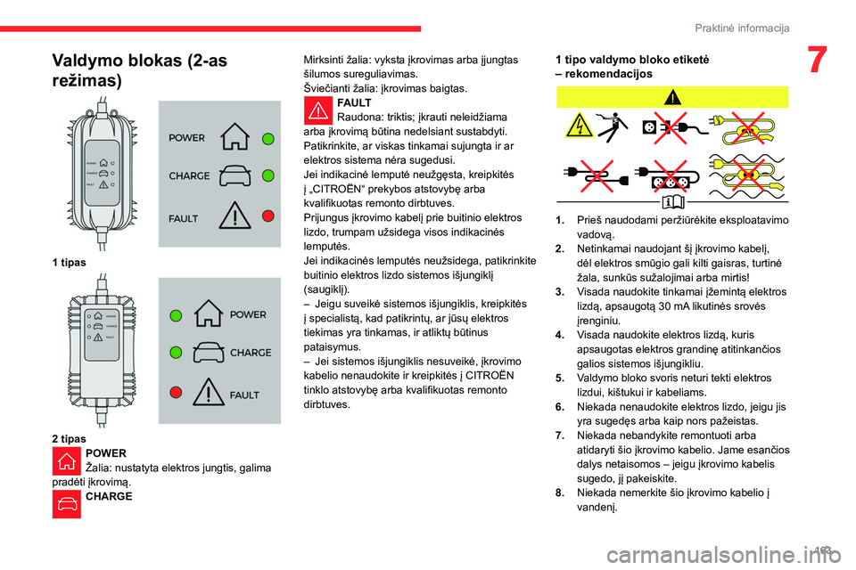 CITROEN C5 AIRCROSS 2022 Eksploatavimo vadovas (in Lithuanian) 163
Praktinė informacija
7Valdymo blokas (2-as
režimas)
1 tipas
2 tipasPOWER
Žalia: nustatyta elektros jungtis, galima
pradėti įkrovimą.
CHARGE Mirksinti žalia: vyksta įkrovimas arba CITROEN C5 AIRCROSS 2022 Eksploatavimo vadovas (in Lithuanian) 163
Praktinė informacija
7Valdymo blokas (2-as
režimas)
1 tipas
2 tipasPOWER
Žalia: nustatyta elektros jungtis, galima
pradėti įkrovimą.
CHARGE Mirksinti žalia: vyksta įkrovimas arba