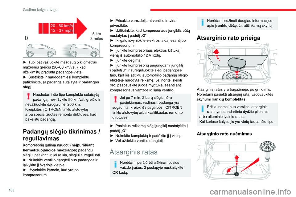 CITROEN C5 AIRCROSS 2022 Eksploatavimo vadovas (in Lithuanian) 188
Gedimo kelyje atveju
► Tuoj pat važiuokite maždaug 5 kilometrus
mažesniu greičiu (20–60 km/val.), kad
užsikimštų pradurta padangos vieta.
►
Sustokite ir naudodamiesi komplekt CITROEN C5 AIRCROSS 2022 Eksploatavimo vadovas (in Lithuanian) 188
Gedimo kelyje atveju
► Tuoj pat važiuokite maždaug 5 kilometrus
mažesniu greičiu (20–60 km/val.), kad
užsikimštų pradurta padangos vieta.
►
Sustokite ir naudodamiesi komplekt