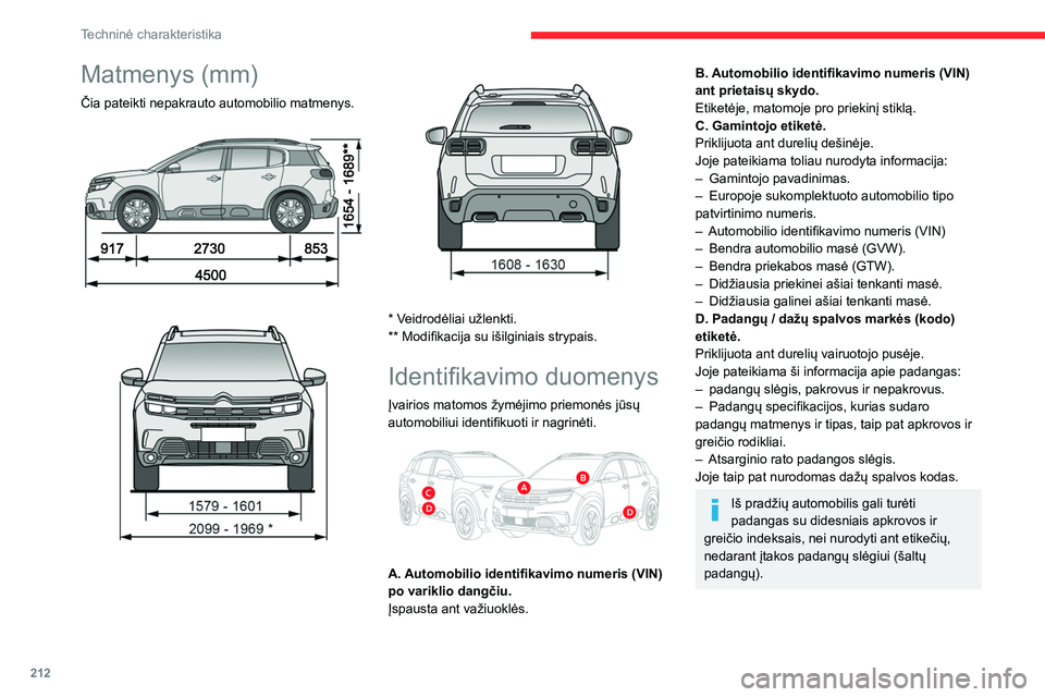 CITROEN C5 AIRCROSS 2022 Eksploatavimo vadovas (in Lithuanian) 212
Techninė charakteristika
Matmenys (mm)
Čia pateikti nepakrauto automobilio matmenys.
* Veidrodėliai užlenkti.
** Modifikacija su išilginiais strypais.
Identifikavimo duomenys
Įvai CITROEN C5 AIRCROSS 2022 Eksploatavimo vadovas (in Lithuanian) 212
Techninė charakteristika
Matmenys (mm)
Čia pateikti nepakrauto automobilio matmenys.
* Veidrodėliai užlenkti.
** Modifikacija su išilginiais strypais.
Identifikavimo duomenys
Įvai