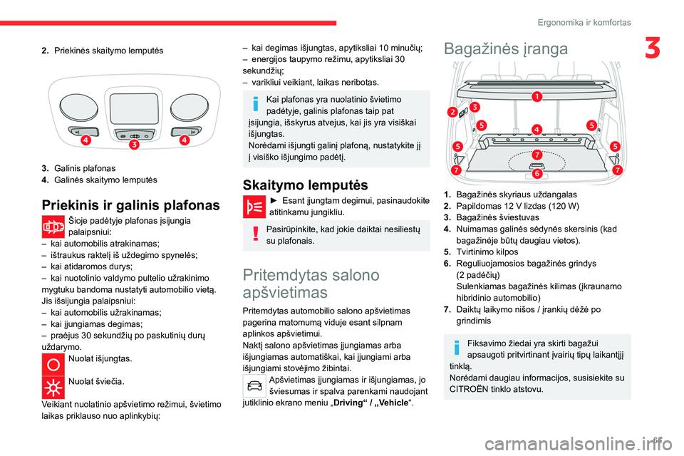 CITROEN C5 AIRCROSS 2022 Eksploatavimo vadovas (in Lithuanian) 65
Ergonomika ir komfortas
32.Priekinės skaitymo lemputės
3.Galinis plafonas
4. Galinės skaitymo lemputės
Priekinis ir galinis plafonas
Šioje padėtyje plafonas įsijungia
palaipsniui:
–
kai CITROEN C5 AIRCROSS 2022 Eksploatavimo vadovas (in Lithuanian) 65
Ergonomika ir komfortas
32.Priekinės skaitymo lemputės
3.Galinis plafonas
4. Galinės skaitymo lemputės
Priekinis ir galinis plafonas
Šioje padėtyje plafonas įsijungia
palaipsniui:
–
kai