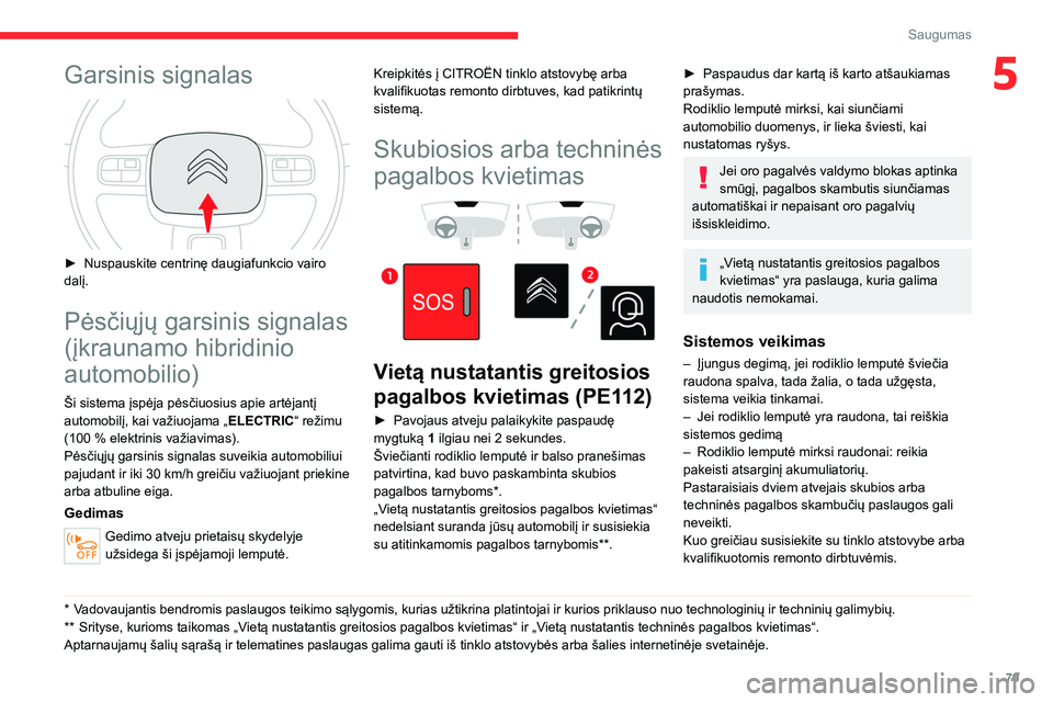 CITROEN C5 AIRCROSS 2022 Eksploatavimo vadovas (in Lithuanian) 79
Saugumas
5Garsinis signalas
► Nuspauskite centrinę daugiafunkcio vairo
dalį.
Pėsčiųjų garsinis signalas
(įkraunamo hibridinio
automobilio)
Ši sistema įspėja pėsčiuosius apie art CITROEN C5 AIRCROSS 2022 Eksploatavimo vadovas (in Lithuanian) 79
Saugumas
5Garsinis signalas
► Nuspauskite centrinę daugiafunkcio vairo
dalį.
Pėsčiųjų garsinis signalas
(įkraunamo hibridinio
automobilio)
Ši sistema įspėja pėsčiuosius apie art