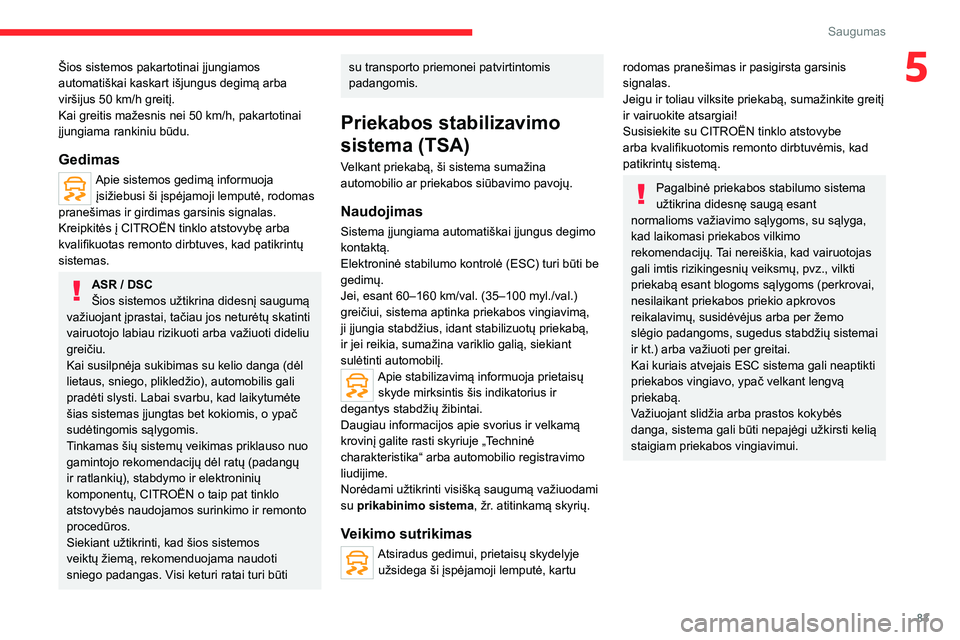 CITROEN C5 AIRCROSS 2022 Eksploatavimo vadovas (in Lithuanian) 83
Saugumas
5Šios sistemos pakartotinai įjungiamos
automatiškai kaskart išjungus degimą arba
viršijus 50 km/h greitį.
Kai greitis mažesnis nei 50
km/h, pakartotinai
įjungiama rankiniu b CITROEN C5 AIRCROSS 2022 Eksploatavimo vadovas (in Lithuanian) 83
Saugumas
5Šios sistemos pakartotinai įjungiamos
automatiškai kaskart išjungus degimą arba
viršijus 50 km/h greitį.
Kai greitis mažesnis nei 50
km/h, pakartotinai
įjungiama rankiniu b
