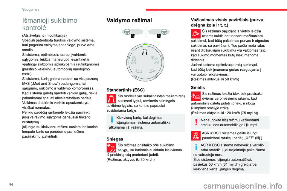 CITROEN C5 AIRCROSS 2022 Eksploatavimo vadovas (in Lithuanian) 84
Saugumas
Išmanioji sukibimo
kontrolė
(Atsižvelgiant į modifikaciją)
Speciali patentuota traukos valdymo sistema,
kuri pagerina valdymą ant sniego, purvo arba
smėlio.
Ši sistema, optimizu CITROEN C5 AIRCROSS 2022 Eksploatavimo vadovas (in Lithuanian) 84
Saugumas
Išmanioji sukibimo
kontrolė
(Atsižvelgiant į modifikaciją)
Speciali patentuota traukos valdymo sistema,
kuri pagerina valdymą ant sniego, purvo arba
smėlio.
Ši sistema, optimizu